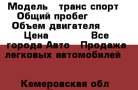  › Модель ­ транс спорт › Общий пробег ­ 300 › Объем двигателя ­ 3 › Цена ­ 92 000 - Все города Авто » Продажа легковых автомобилей   . Кемеровская обл.,Анжеро-Судженск г.